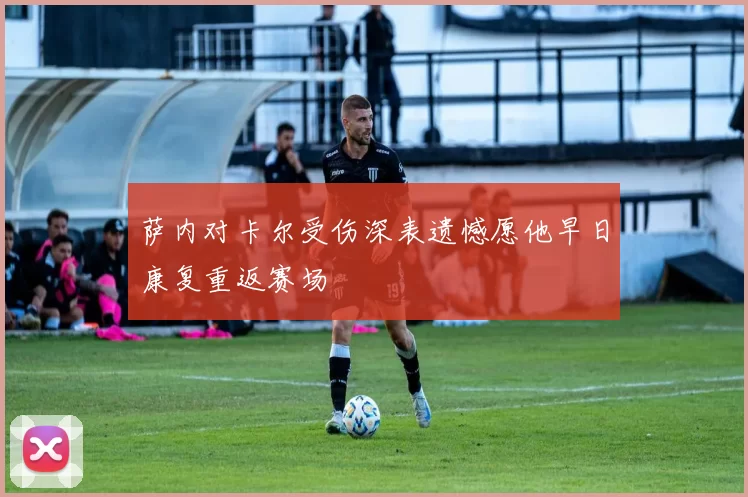 萨内对卡尔受伤深表遗憾愿他早日康复重返赛场